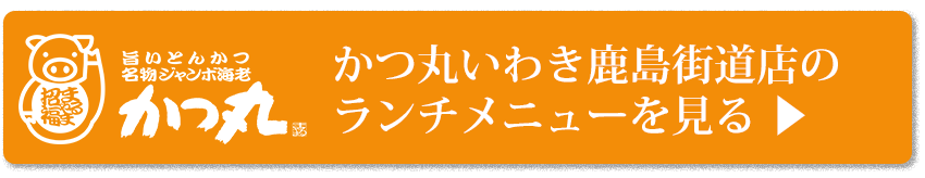 かつ丸いわき鹿島街道店ランチメニュー詳細ページへ